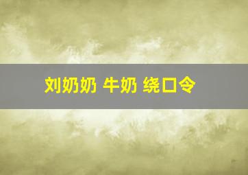 刘奶奶 牛奶 绕口令